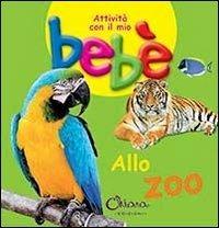 Allo zoo. Attività con il mio bebè. Ediz. illustrata  - Libro Chiara Edizioni 2013 | Libraccio.it