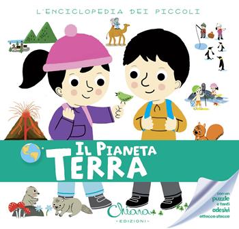 Il pianeta Terra. L'enciclopedia dei piccoli. Con adesivi. Ediz. illustrata  - Libro Chiara Edizioni 2015 | Libraccio.it