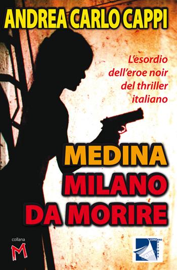 Medina Milano da morire. L'esordio dell'eroe noir del thriller italiano - Andrea Carlo Cappi - Libro Cordero Editore 2014 | Libraccio.it