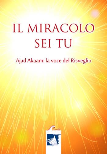 Il miracolo sei tu. Ajad Akaam. La voce del risveglio  - Libro Cordero Editore 2015 | Libraccio.it