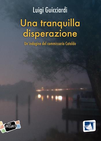 Una tranquilla disperazione. Un'indagine del commissario Cataldo - Luigi Guicciardi - Libro Cordero Editore 2017, Mosaico | Libraccio.it