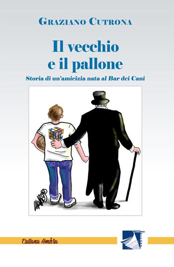 Il vecchio e il pallone. Storia di un'amicizia nata al Bar dei Cani - Graziano Cutrona - Libro Cordero Editore 2017, Ambra | Libraccio.it