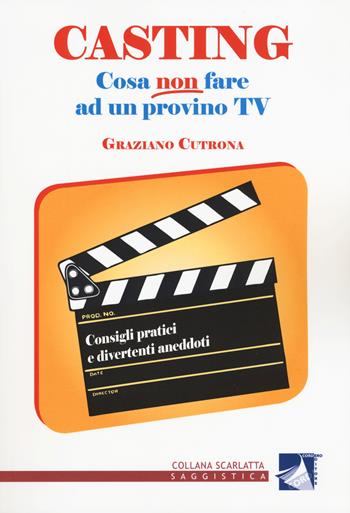 Casting. Cosa non fare ad un provino tv. Consigli pratici e divertenti aneddoti - Graziano Cutrona - Libro Cordero Editore 2018, Scarlatta saggistica | Libraccio.it