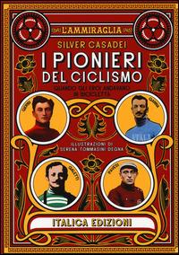 I pionieri del ciclismo. Quando gli eori andavano in bicicletta - Silver Casadei - Libro Italica Edizioni 2014, L'ammiraglia | Libraccio.it