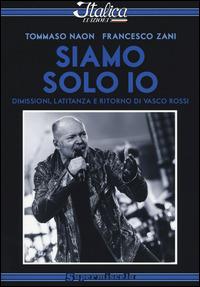 Siamo solo io. Dimissioni, latitanza e ritorno di Vasco Rossi - Francesco Zani, Tommaso Naon - Libro Italica Edizioni 2014, Supermiscela | Libraccio.it