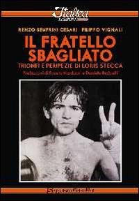 Il fratello sbagliato. Trionfi e peripezie di Loris Stecca - Renzo Semprini Cesari, Filippo Vignali - Libro Italica Edizioni 2014, Supermiscela | Libraccio.it