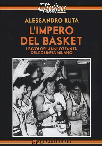 L' impero del basket. I favolosi anni '80 dell'Olimpia Milano - Alessandro Ruta - Libro Italica Edizioni 2015, Supermiscela | Libraccio.it