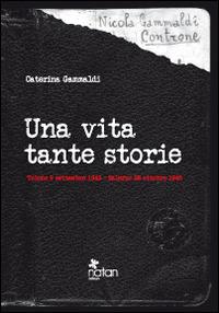Una vita tante storie. Tolone 9 settembre 1943-Salerno 22 ottobre 1945 - Caterina Gammaldi - Libro Natan Edizioni 2014 | Libraccio.it