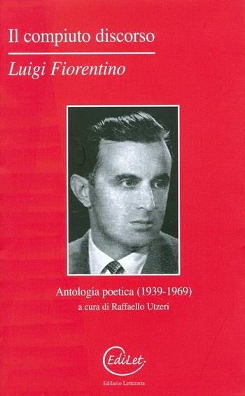 Il compiuto discorso. Antologia poetica (1939-1969) - Luigi Fiorentino - Libro Edilazio 2013, Argonauti | Libraccio.it