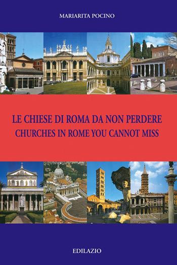 Le chiese di Roma da non perdere-Churches in Rome you cannot miss. Ediz. bilingue - Mariarita Pocino - Libro Edilazio 2015 | Libraccio.it