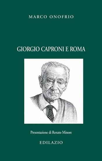 Giorgio Caproni e Roma - Marco Onofrio - Libro Edilazio 2015, Studi e documenti | Libraccio.it