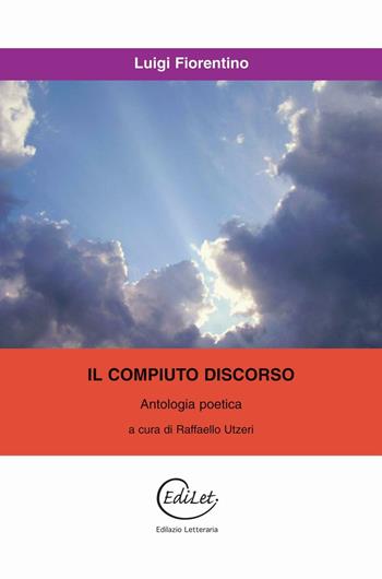 Il compiuto discorso - Luigi Fiorentino - Libro Edilazio 2016, Poeti scelti | Libraccio.it