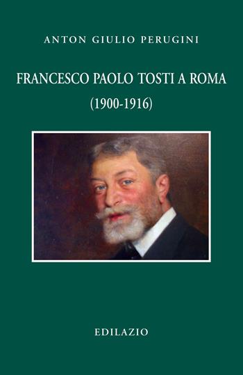 Francesco Paolo Tosti a Roma (1900-1916) - Anton Giulio Perugini - Libro Edilazio 2016, Studi e documenti | Libraccio.it