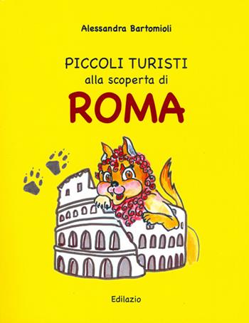 Piccoli turisti alla scoperta di Roma - Alessandra Bartomioli - Libro Edilazio 2017, Baby Roma | Libraccio.it