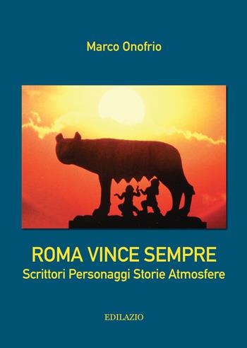 Roma vince sempre. Scrittori, personaggi, storie, atmosfere - Marco Onofrio - Libro Edilazio 2018 | Libraccio.it