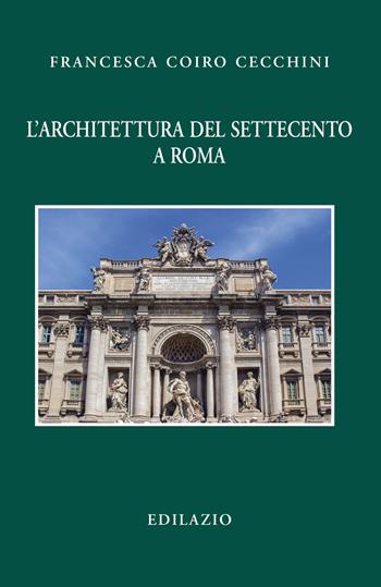 L' architettura del Settecento a Roma - Francesca Coiro Cecchini - Libro Edilazio 2019, Studi e documenti | Libraccio.it