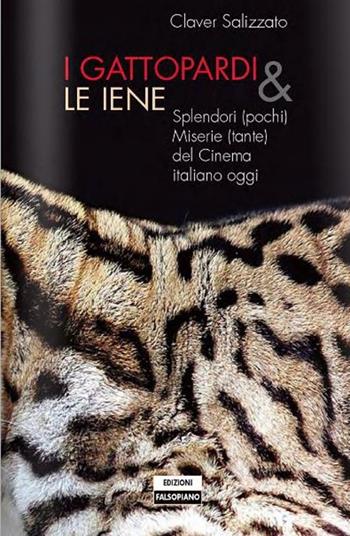 I Gattopardi e le iene. Splendori (pochi) e miserie (tante) del cinema italiano - Claver Salizzato - Libro Edizioni Falsopiano 2012, Falsopiano/Cinema | Libraccio.it