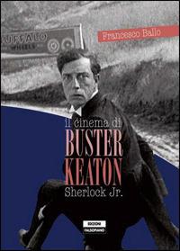 Il cinema di Buster Keaton. Sherlock Jr. - Francesco Ballo - Libro Falsopiano 2014 | Libraccio.it