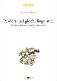 Perdersi nei giochi linguistici. Schizofrenia, filosofia del linguaggio e scienze cognitive - Valentina Cardella - Libro CORISCO 2013 | Libraccio.it