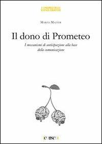Il dono di Prometeo. I meccanismi di anticipazione alla base della comunicazione - Marzia Mazzer - Libro CORISCO 2013 | Libraccio.it