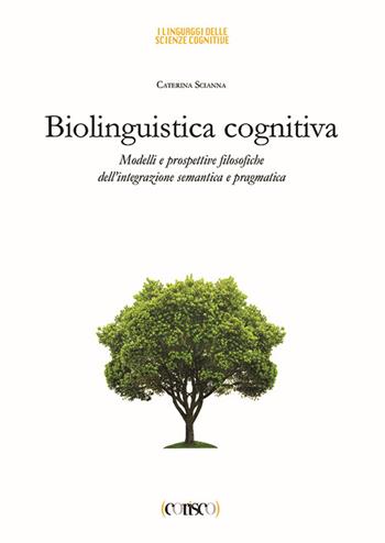 Biolinguistica cognitiva. Modelli e prospettive filosofiche dell'integrazione semantica e ragmatica - Caterina Scianna - Libro CORISCO 2015 | Libraccio.it