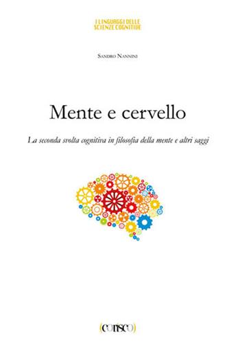 Mente e cervello. La seconda svolta cognitiva in filosofia della mente e altri saggi - Sandro Nannini - Libro CORISCO 2020 | Libraccio.it