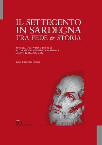 Il Settecento in Sardegna tra fede e storia. Atti del I Convegno di studi sul francescanesimo in Sardegna  - Libro PFTS University Press 2013, Testi e monografie | Libraccio.it