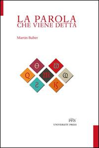 La parola che viene detta. Testo tedesco a fronte - Martin Buber - Libro PFTS University Press 2015, Testi e monografie | Libraccio.it