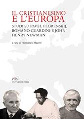 Il Cristianesimo e l'Europa. Studi su Pavel Florenskij, Romano Guardini e John Henry Newman. Nuova ediz.