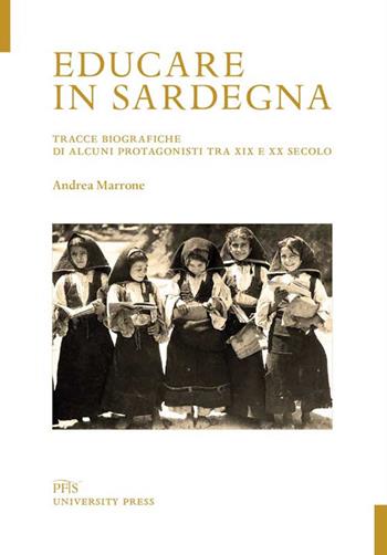 Educare in Sardegna. Tracce biografiche di alcuni protagonisti tra XIX e XX secolo - Andrea Marrone - Libro PFTS University Press 2020, Testi e monografie | Libraccio.it