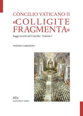 «Colligite fragmenta». Saggi recenti sul Concilio. Vol. 1 - Tonino Cabizzosu - Libro PFTS University Press 2021, Testi e monografie | Libraccio.it