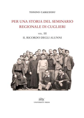 Per una storia del seminario regionale di Cuglieri (1927-1971). Vol. 3: Il ricordo degli alunni - Tonino Cabizzosu - Libro PFTS University Press 2021, Testi e monografie | Libraccio.it