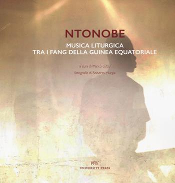 Ntonobe. Musica liturgica tra i Fang della Guinea Equatoriale  - Libro PFTS University Press 2021 | Libraccio.it