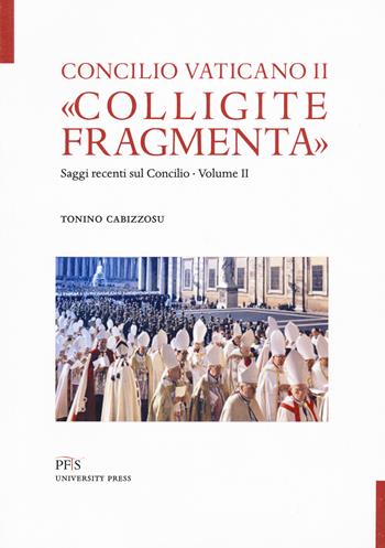 «Colligite fragmenta». Saggi recenti sul Concilio. Vol. 2 - Tonino Cabizzosu - Libro PFTS University Press 2021, Testi e monografie | Libraccio.it