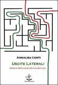 Uscite laterali. Dal buio della mente alla luce del cuore - Annalisa Conti - Libro Faust Edizioni 2012, Pensieri & parole | Libraccio.it