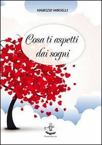 Cosa ti aspetti dai sogni - Maurizio Morselli - Libro Faust Edizioni 2013, Arbolé | Libraccio.it