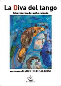 La Diva del tango. Alla ricerca del niño rubato - Michele Balboni - Libro Faust Edizioni 2014, I nidi | Libraccio.it
