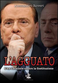 L'agguato. L'ex cavaliere contro la Costituzione - Alessandro Roveri - Libro Faust Edizioni 2014, Historiando | Libraccio.it