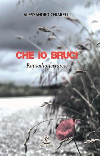 Che io bruci. Rapsodia ferrarese - Alessandro Chiarelli - Libro Faust Edizioni 2014, I nidi | Libraccio.it