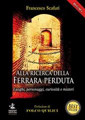 Alla ricerca della Ferrara perduta. Luoghi, personaggi, curiosità e misteri