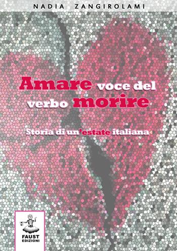 Amare voce del verbo morire. Storia di un'estate italiana - Nadia Zangirolami - Libro Faust Edizioni 2016, I nidi | Libraccio.it