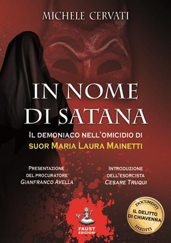 In nome di Satana. Il demoniaco nell'omicidio di suor Maria Laura Mainetti - Michele Cervati - Libro Faust Edizioni 2016, Reato di lettura | Libraccio.it