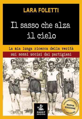 Il sasso che alza il cielo. La mia lunga ricerca della verità sui nonni uccisi dai partigiani - Lara Foletti - Libro Faust Edizioni 2016, Historiando | Libraccio.it