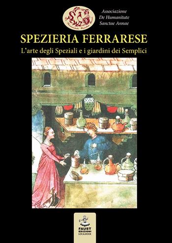 Spezieria ferrarese. L'arte degli Speziali e i giardini dei Semplici  - Libro Faust Edizioni 2016, Historiando | Libraccio.it