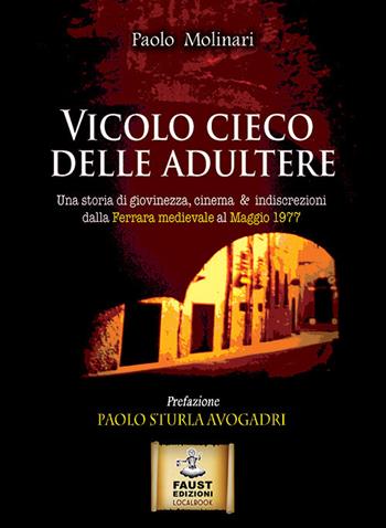 Vicolo cieco delle adultere. Una storia di giovinezza, cinema & indiscrezioni dalla Ferrara medievale al maggio 1977 - Paolo Molinari - Libro Faust Edizioni 2017, I nidi | Libraccio.it