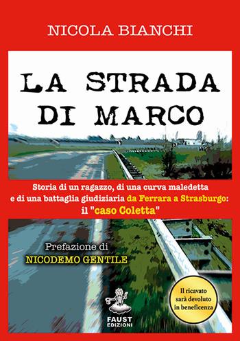 La strada di Marco. Storia di un ragazzo, di una curva maledetta e di una battaglia giudiziaria da Ferrara a Strasburgo: il «caso Coletta» - Nicola Bianchi - Libro Faust Edizioni 2018, Reato di lettura | Libraccio.it