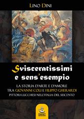 Svisceratissimi e sens'esempio. La storia d'arte e d'amore tra Giovanni Coli e Filippo Gherardi, pittori lucchesi nell'Italia del Seicento