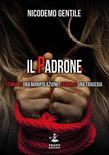 Il padrone. Storia di una manipolazione, storia di una tragedia - Nicodemo Gentile - Libro Faust Edizioni 2019, Reato di lettura | Libraccio.it