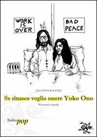 Se rinasco voglio essere Yoko Ono - Jacopo Ratini - Libro Haiku 2012 | Libraccio.it