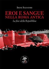 Eroi e sangue nella Roma antica. La fine della Repubblica